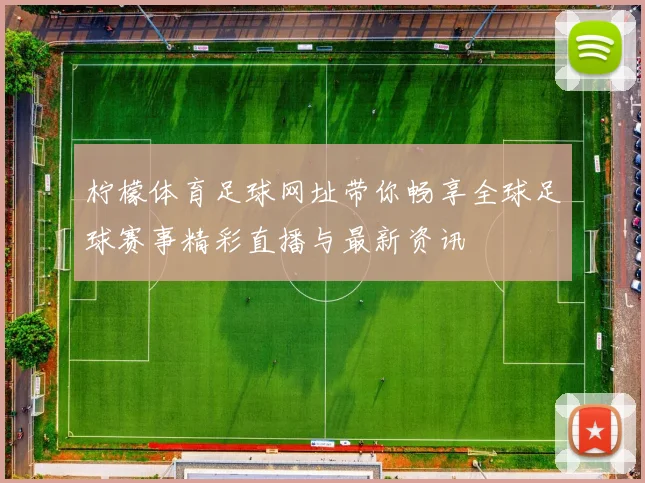 柠檬体育足球网址带你畅享全球足球赛事精彩直播与最新资讯