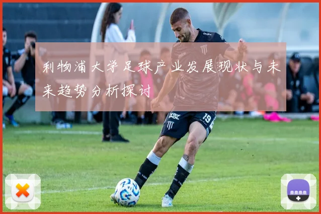 利物浦大学足球产业发展现状与未来趋势分析探讨